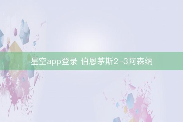 星空app登录 伯恩茅斯2-3阿森纳