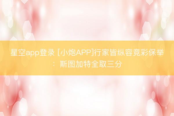 星空app登录 [小炮APP]行家皆纵容竞彩保举：斯图加特全取三分