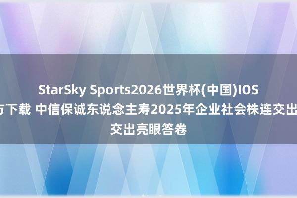 StarSky Sports2026世界杯(中国)IOS/安卓官方下载 中信保诚东说念主寿2025年企业社会株连交出亮眼答卷