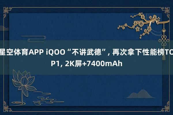 星空体育APP iQOO“不讲武德”， 再次拿下性能榜TOP1， 2K屏+7400mAh