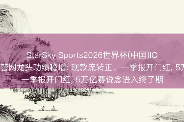 StarSky Sports2026世界杯(中国)IOS/安卓官方下载 地下管网龙头功绩稳增: 现款流转正、一季报开门红, 5万亿赛说念进入终了期