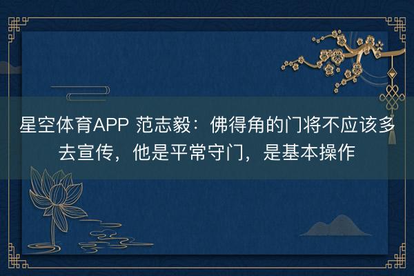 星空体育APP 范志毅：佛得角的门将不应该多去宣传，他是平常守门，是基本操作